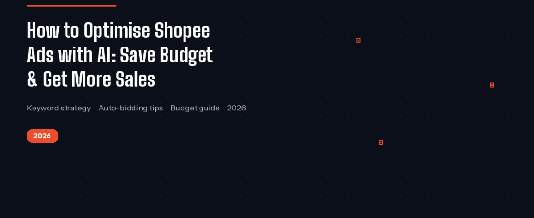  How to Optimise Shopee Ads with AI: Save Budget & Get More Sales (2026)